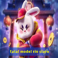 fatal model rio claro